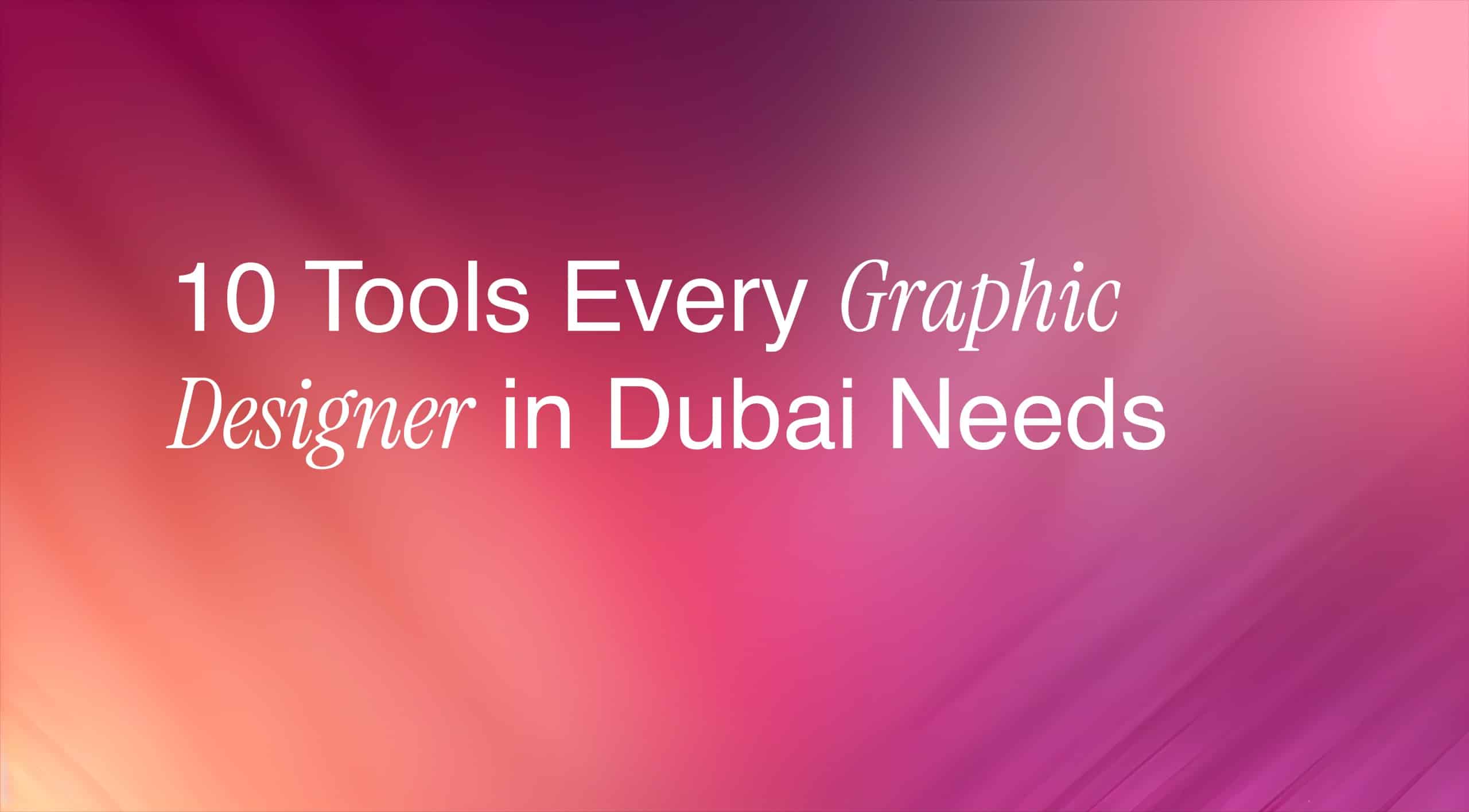 10 Tools Every graphic Designer in Dubai Needs.