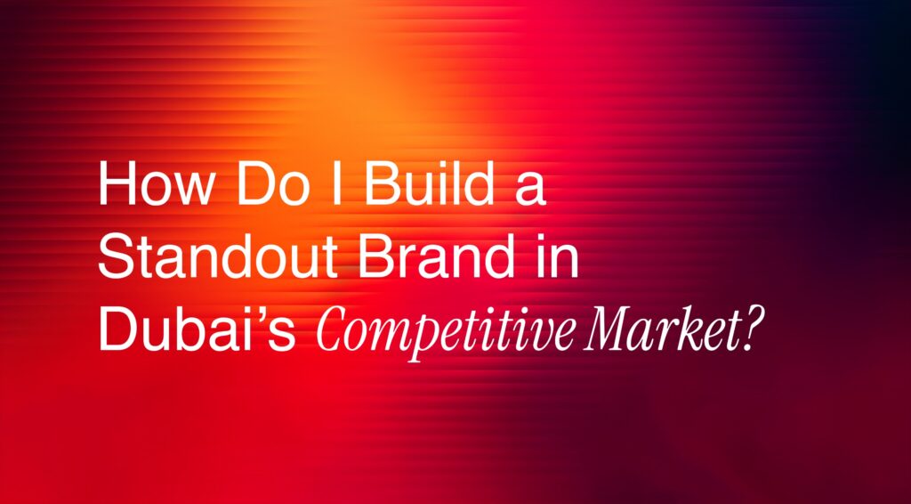 How do i Build a standout brand in Dubai's competeive Market