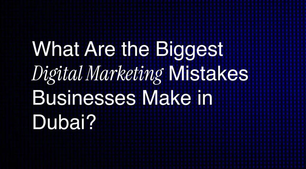 Biggest Digital Marketing Mistakes Businesses Make in Dubai