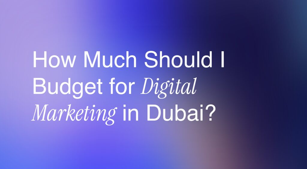 How much should i budget for digital marketing in Dubai.