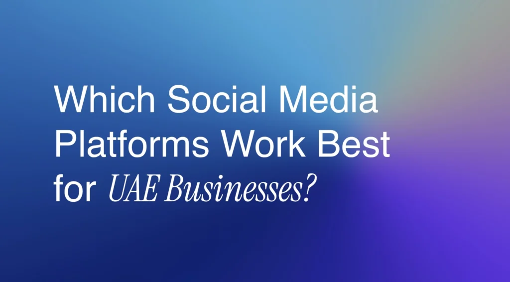 Which Social Media Platforms Work Best for UAE Businesses?