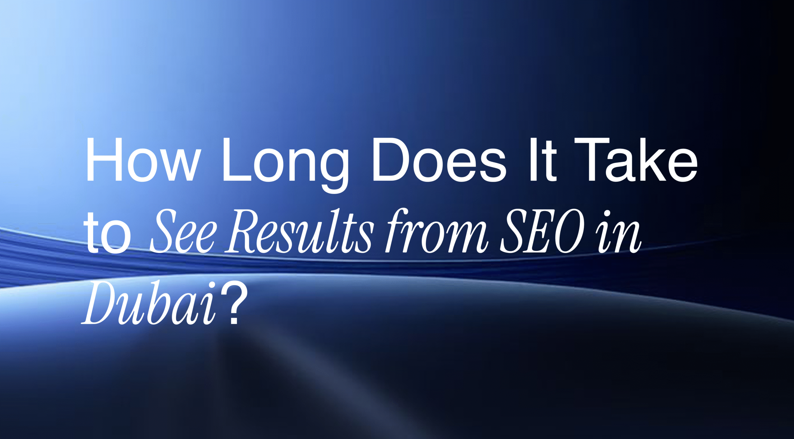 how long does it take to see results from SEO in Dubai