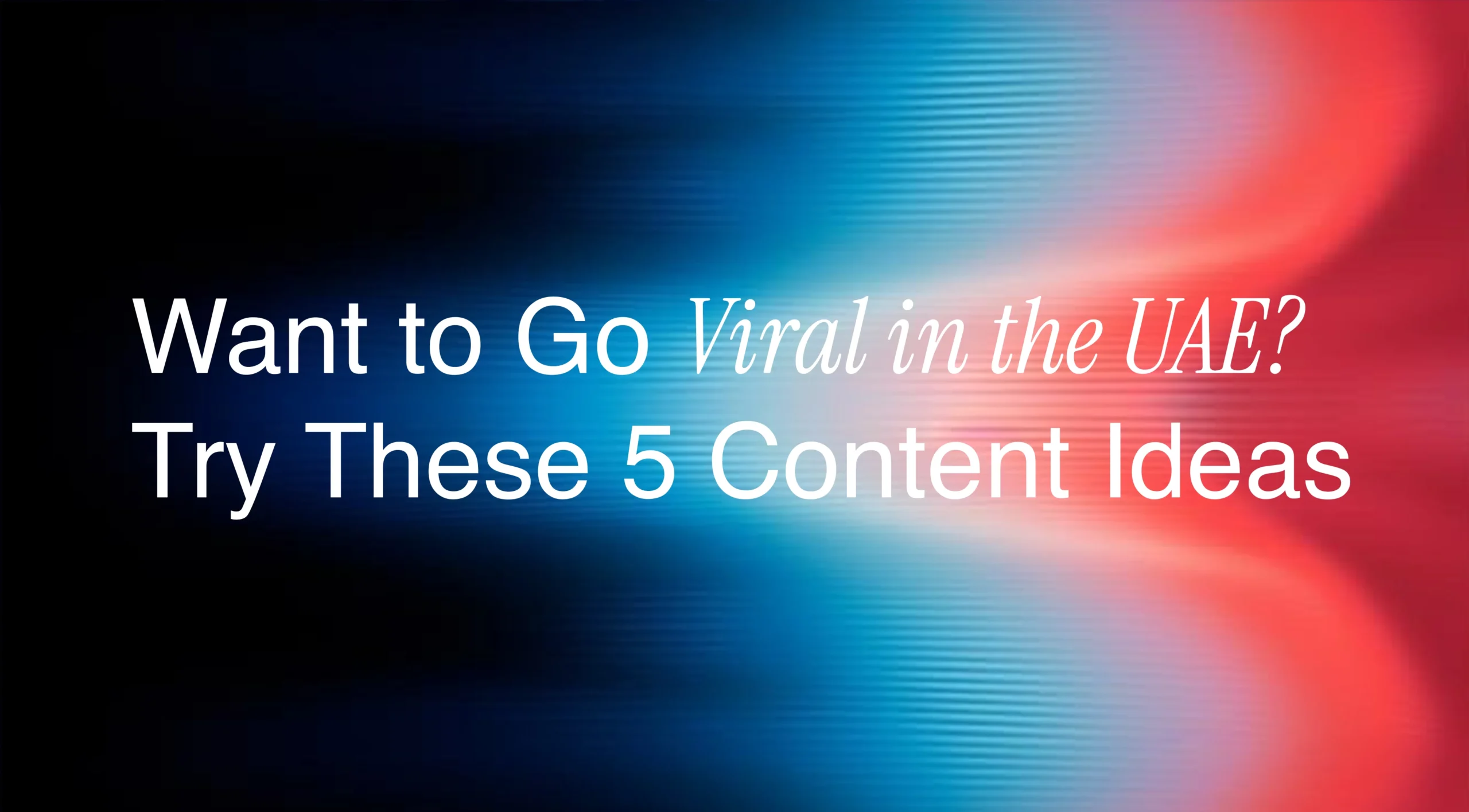 Top 5 Content Types That Go Viral in the UAE