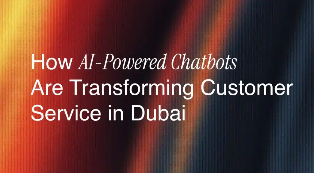 AI chatbots Dubai transforming customer service through advanced AI-powered chatbot technology.