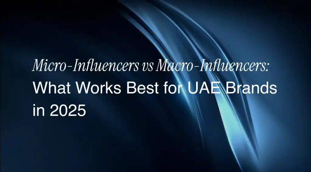 Micro-Influencers vs Macro-Influencers: What Works Best for UAE Brands in 2025