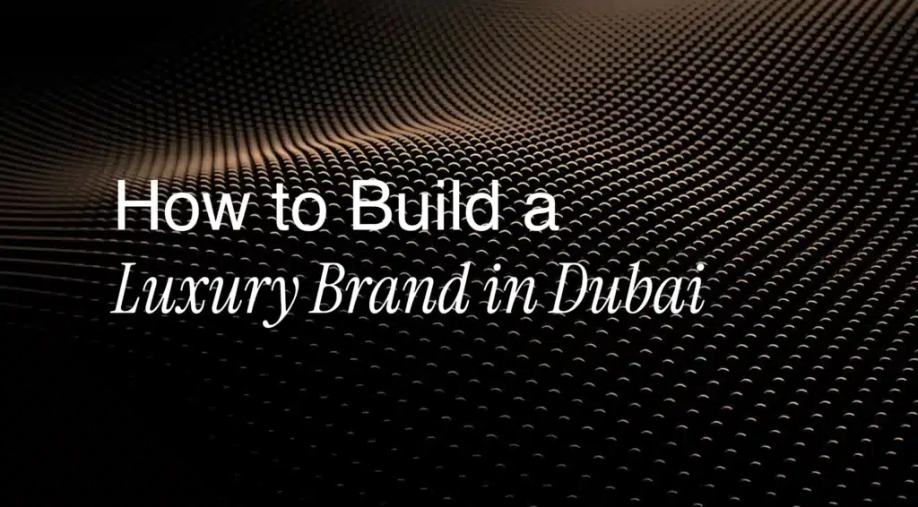How to Build a Luxury Brand in Dubai (Step-by-Step Guide)