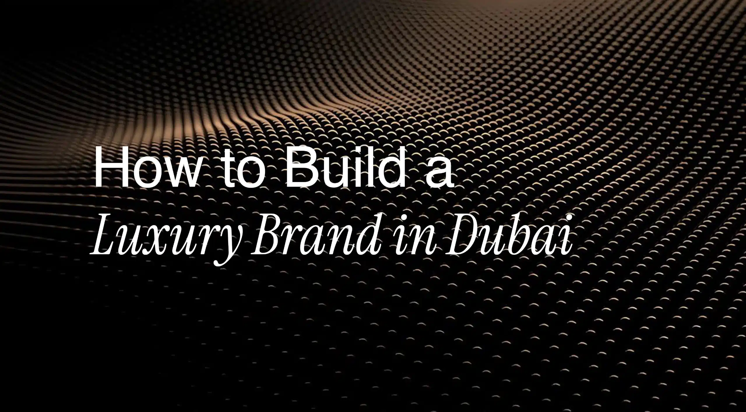 How to Build a Luxury Brand in Dubai (Step-by-Step Guide)