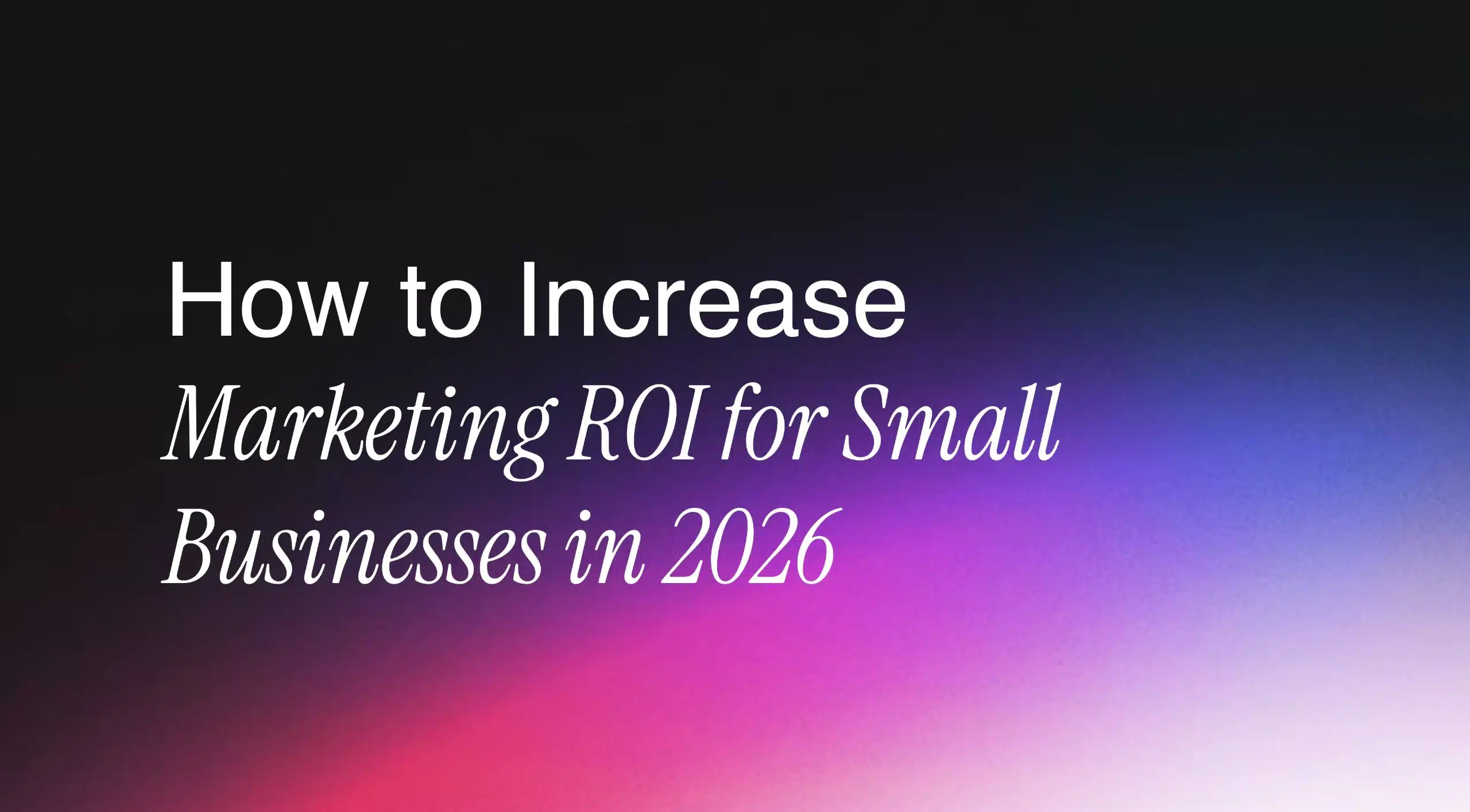 Increase Marketing ROI for Small Businesses