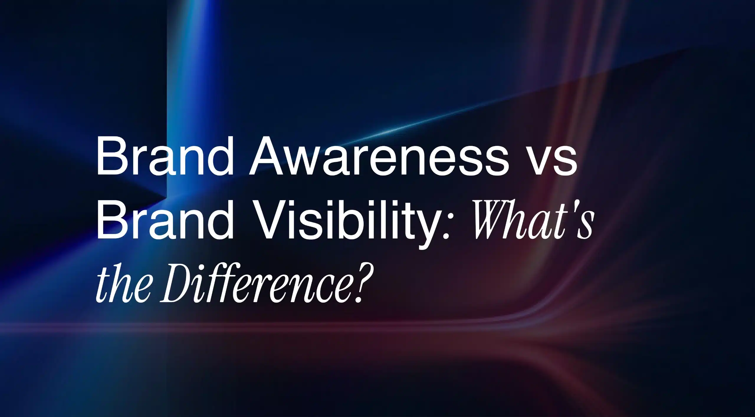 Brand Awareness vs Brand Visibility